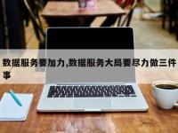 数据服务要加力,数据服务大局要尽力做三件事
