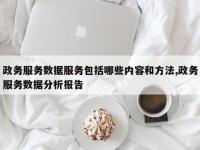政务服务数据服务包括哪些内容和方法,政务服务数据分析报告