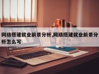 网络搭建就业前景分析,网络搭建就业前景分析怎么写