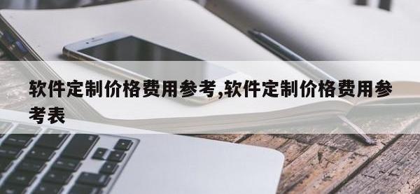 软件定制价格费用参考,软件定制价格费用参考表