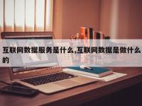 互联网数据服务是什么,互联网数据是做什么的