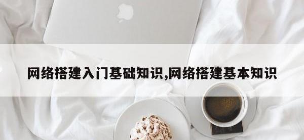 网络搭建入门基础知识,网络搭建基本知识