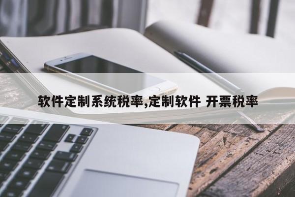 软件定制系统税率,定制软件 开票税率